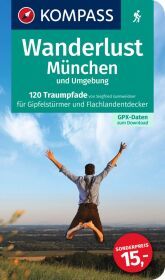 KOMPASS Wanderlust München und Umgebung: 120 Traumpfade für Gipfelstürmer und Flachlandentdecker. Mit GPX-Daten zum Download.