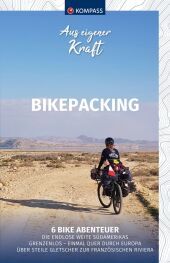 KOMPASS Aus eigener Kraft, Bikepacking: 6 Bike Abenteuer KOMPASS Aus eigener Kraft, Bikepacking: 6 Bike Abenteuer