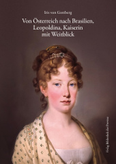 Von Österreich nach Brasilien: Leopoldina, Kaiserin mit Weitblick Von Österreich nach Brasilien: Leopoldina, Kaiserin mit Weitblick