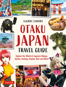 Otaku Japan: The Fascinating World of Japanese Manga, Anime, Gaming, Cosplay, Toys, Idols and More! (Covers Over 450 Locations with