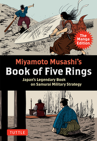 Miyamoto Musashi's Book of Five Rings: The Manga Edition: Japan's Legendary Book on Samurai Military Strategy Miyamoto Musashi's Book of Five Rings: The Manga Edition: Japan's Legendary Book on Samurai Military Strategy