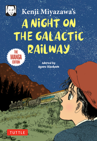 Kenji Miyazawa's a Night on the Galactic Railway: The Manga Edition Kenji Miyazawa's a Night on the Galactic Railway: The Manga Edition