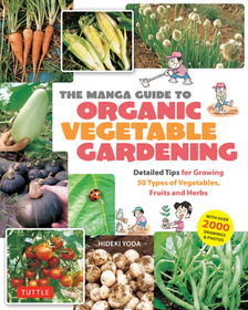 The Manga Guide to Organic Vegetable Gardening: Detailed Tips for Growing 50 Types of Vegetables, Fruits and Herbs (with Over 2000 Drawings and Photos
