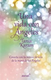 Una Vida Con Ángeles: Conecta Con Tu Mision De Vida De La Mano De Tus Angeles