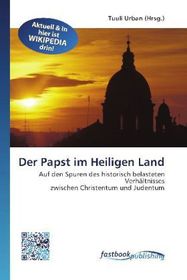 Der Papst im Heiligen Land: Auf den Spuren des historisch belasteten Verhältnisses zwischen Christentum und Judentum