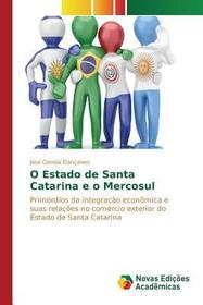 O Estado de Santa Catarina e o Mercosul: Primórdios da integraç?o econômica e suas relaç?es no comércio exterior do Estado de Santa Catarina O Estado de Santa Catarina e o Mercosul: Primórdios da integraç?o econômica e suas relaç?es no comércio exterior do Estado de Santa Catarina