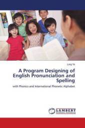 A Program Designing of English Pronunciation and Spelling: with Phonics and International Phonetic Alphabet A Program Designing of English Pronunciation and Spelling: with Phonics and International Phonetic Alphabet