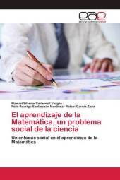 El aprendizaje de la Matemática, un problema social de la ciencia: Un enfoque social en el aprendizaje de la Matemática El aprendizaje de la Matemática, un problema social de la ciencia: Un enfoque social en el aprendizaje de la Matemática