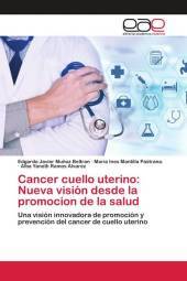 Cancer cuello uterino: Nueva visión desde la promocion de la salud: Una visión innovadora de promoción y prevención del cancer de cuello uterino