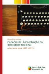 Cabo Verde: A Construção da Identidade Nacional: A Imprensa entre 1877 e 1975