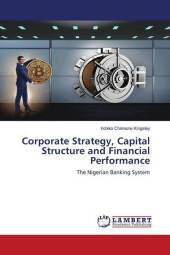 Corporate Strategy, Capital Structure and Financial Performance: The Nigerian Banking System Corporate Strategy, Capital Structure and Financial Performance: The Nigerian Banking System
