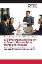 El clima organizacional en el Centro Universitario Municipal Amancio: El clima organizacional elemento esencial en el funcionamiento de una organización El clima organizacional en el Centro Universitario Municipal Amancio: El clima organizacional elemento esencial en el funcionamiento de una organización