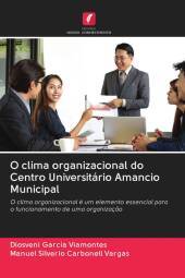 O clima organizacional do Centro Universitário Amancio Municipal: O clima organizacional é um elemento essencial para o funcionamento de uma organizaç?o O clima organizacional do Centro Universitário Amancio Municipal: O clima organizacional é um elemento essencial para o funcionamento de uma organizaç?o