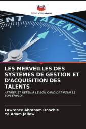 LES MERVEILLES DES SYSTÈMES DE GESTION ET D'ACQUISITION DES TALENTS: ATTIRER ET RETENIR LE BON CANDIDAT POUR LE BON EMPLOI