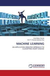 MACHINE LEARNING: AN APPLICATION ORIENTED APPROACH TO CLASSIFYING HEART DISEASE