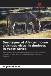 Serotypes of African horse sickness virus in donkeys in West Africa: Serotypes of African horse sickness virus circulating in donkeys in West Africa: cases of Burkina Faso and Senegal Serotypes of African horse sickness virus in donkeys in West Africa: Serotypes of African horse sickness virus circulating in donkeys in West Africa: cases of Burkina Faso and Senegal