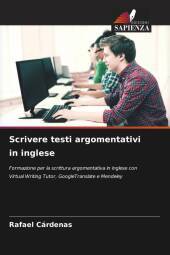 Scrivere testi argomentativi in inglese: Formazione per la scrittura argomentativa in inglese con Virtual Writing Tutor, GoogleTranslate e Mendeley Scrivere testi argomentativi in inglese: Formazione per la scrittura argomentativa in inglese con Virtual Writing Tutor, GoogleTranslate e Mendeley