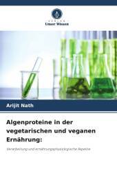 Algenproteine in der vegetarischen und veganen Ernährung:: Verarbeitung und ernährungsphysiologische Aspekte Algenproteine in der vegetarischen und veganen Ernährung:: Verarbeitung und ernährungsphysiologische Aspekte