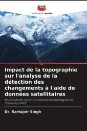 Impact de la topographie sur l'analyse de la détection des changements ? l'aide de données satellitaires: Une étude de cas sur les chaînes de montagnes de l'Himalaya INDE. DE Impact de la topographie sur l'analyse de la détection des changements ? l'aide de données satellitaires: Une étude de cas sur les chaînes de montagnes de l'Himalaya INDE. DE