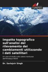 Impatto topografico sull'analisi del rilevamento dei cambiamenti utilizzando i dati satellitari: Un caso di studio sulle catene montuose dell'Himalaya INDIA. DE Impatto topografico sull'analisi del rilevamento dei cambiamenti utilizzando i dati satellitari: Un caso di studio sulle catene montuose dell'Himalaya INDIA. DE