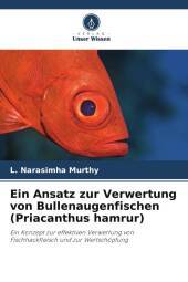 Ein Ansatz zur Verwertung von Bullenaugenfischen (Priacanthus hamrur): Ein Konzept zur effektiven Verwertung von Fischhackfleisch und zur Wertschöpfung