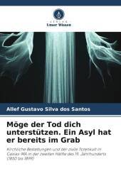 Möge der Tod dich unterstützen. Ein Asyl hat er bereits im Grab: Kirchliche Bestattungen und der zivile Totenkult in Caxias-MA in der zweiten Hälfte des 19. Jahrhunderts (1850 bis 1899)