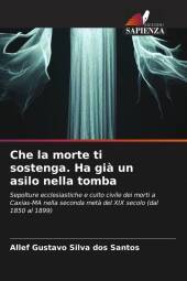 Che la morte ti sostenga. Ha gi? un asilo nella tomba: Sepolture ecclesiastiche e culto civile dei morti a Caxias-MA nella seconda met? del XIX secolo (dal 1850 al 1899)