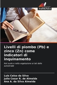 Livelli di piombo (Pb) e zinco (Zn) come indicatori di inquinamento: Nel suolo e nella vegetazione ai lati delle autostrade