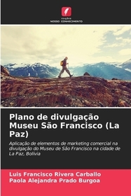 Plano de divulgação Museu São Francisco (La Paz): Aplicação de elementos de marketing comercial na divulgação do Museu de São Francisco na cidade de La Paz, Bolívia