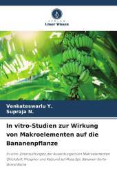 In vitro-Studien zur Wirkung von Makroelementen auf die Bananenpflanze: In-vitro-Untersuchungen der Auswirkungen von Makroelementen (Stickstoff, Phosphor und Kalzium) auf Musa Sps. Bananen-Sorte-Grand Naina