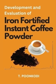 Development and Evaluation of Iron Fortified Instant Coffee Powder Development and Evaluation of Iron Fortified Instant Coffee Powder