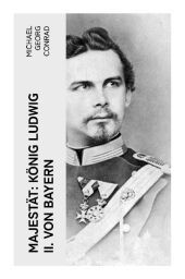 Majestät: König Ludwig II. von Bayern: Historischer Roman