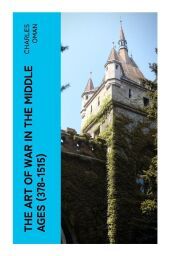 The Art of War in the Middle Ages (378-1515): Military History of Medieval Europe from 4th to 16th Century