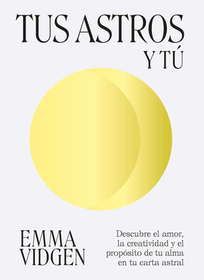 Tus Astros Y Tú: Descubre El Amor, La Creatividad Y El Propósito de Tu Alma En Tu Carta Astral Tus Astros Y Tú: Descubre El Amor, La Creatividad Y El Propósito de Tu Alma En Tu Carta Astral