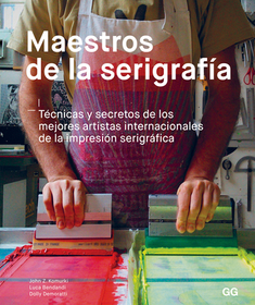 Maestros de la Serigrafía: Técnicas Y Secretos de Los Mejores Artistas Internacionales de la Impresión Serigráfica