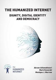 The Humanized Internet: Dignity, Digital Identity and Democracy The Humanized Internet: Dignity, Digital Identity and Democracy