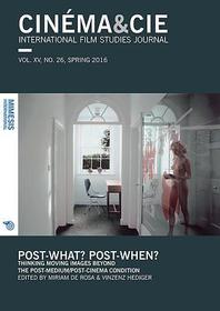 Cinéma&Cie. International Film Studies Journal Vol. XVI, no. 26/27, Spring/Fall 2016: Post-what? Post-when? Thinking Moving Images Beyond the Post-Medium/Post-Cinema Condition
