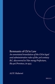 Remnants of Ch'in Law: An Annotated Translation of the Ch'in Legal and Administrative Rules of the 3rd Century B.C. Discovered in Yün-meng Prefecture, Hu-pei Province, in 1975