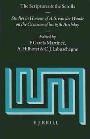 The Scriptures and the Scrolls: Studies in Honour of A.S. van der Woude on the Occasion of his 65th Birthday