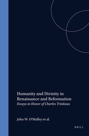 Humanity and Divinity in Renaissance and Reformation: Essays in Honor of Charles Trinkaus
