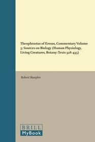 Theophrastus of Eresus, Commentary Volume 5: Sources on Biology (Human Physiology, Living Creatures, Botany: Texts 328-435): Sources for His Life, Writings Thought, and Influence
