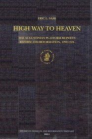 High Way to Heaven: The Augustinian Platform Between Reform and Reformation, 1292-1524: The Augustinian Platform Between Reform and Reformation, 1292-1524
