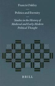 Politics and Eternity: Studies in the History of Medieval and Early-Modern Political Thought: Studies in the History of Medieval and Early Modern Political Thought