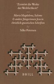 ?Zerstört die Werke der Weiblichkeit?: Maria Magdalena, Salome und andere Jüngerinnen Jesu in christlich-gnostischen Schriften