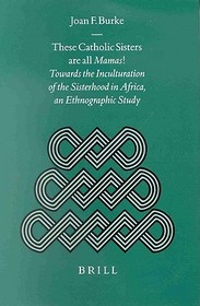 These Catholic Sisters are all Mamas!: Towards the Inculturation of the Sisterhood in Africa, an Ethnographic Study