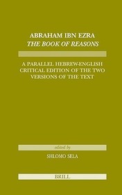 Abraham Ibn Ezra The Book of Reasons: A Parallel Hebrew-English Critical Edition of the Two Versions of the Text