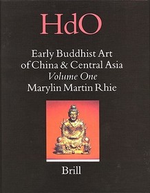 Early Buddhist Art of China and Central Asia, Volume 1 Later Han, Three Kingdoms and Western Chin in China and Bactria to Shan-shan in Central Asia: Later Han, Three Kingdoms and Western Chin in China and Bactria to Shan-shan in Central Asia