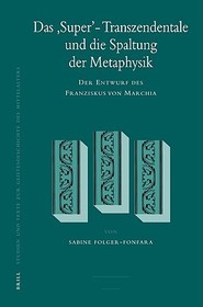 Das 'Super'-Transzendentale und die Spaltung der Metaphysik: Der Entwurf des Franziskus von Marchia