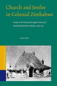 Church and Settler in Colonial Zimbabwe: A Study in the History of the Anglican Diocese of Mashonaland/Southern Rhodesia, 1890-1925