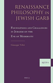 Renaissance Philosophy in Jewish Garb: Foundations and Challenges in Judaism on the Eve of Modernity
